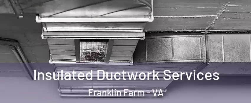  Insulated Ductwork Services Franklin Farm - VA