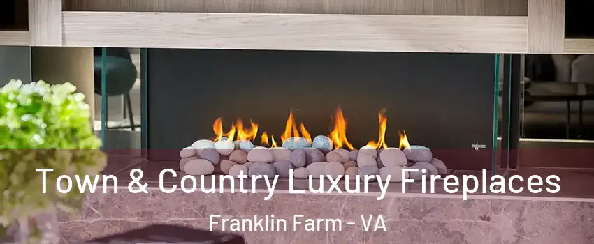  Town & Country Luxury Fireplaces Franklin Farm - VA