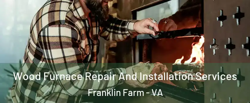  Wood Furnace Repair And Installation Services Franklin Farm - VA